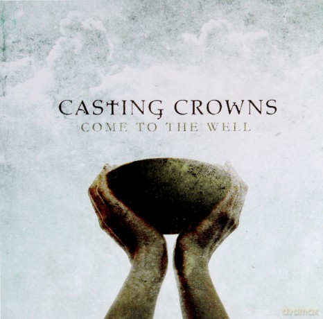 Casting Crowns: Come to the Well [CD]