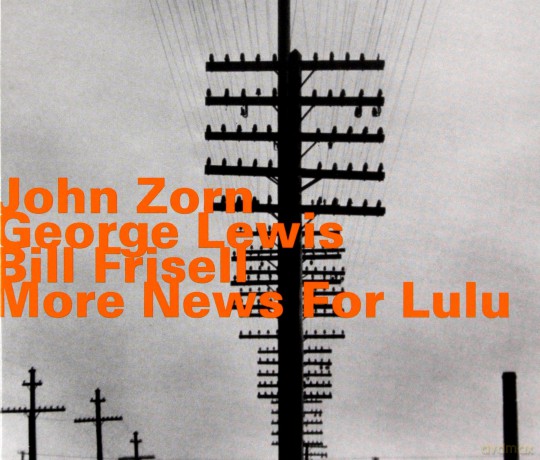 John Zorn, George Lewis, Bill Frisell: More News For Lulu [CD]