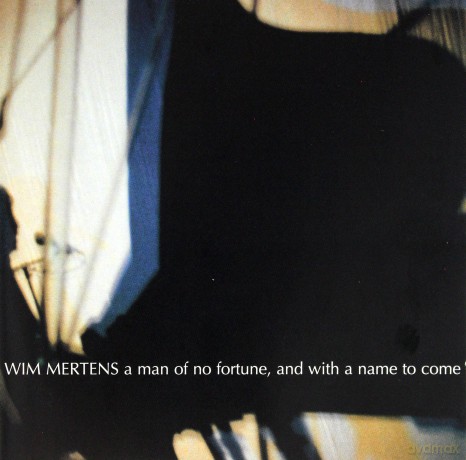 Wim Mertens: A Man of No Fortune, and with a Name To Come [CD]