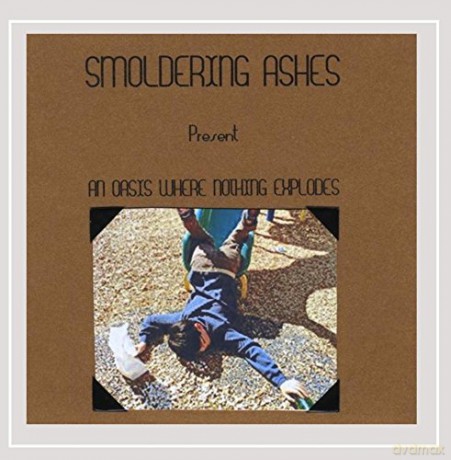 Smoldering Ashes: Oasis Where Nothing Explodes [CD]