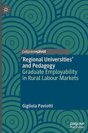 'Regional Universities' and Pedagogy: Graduate Employability in Rural Labour Markets - Gigliola Paviotti [KSIĄŻKA]