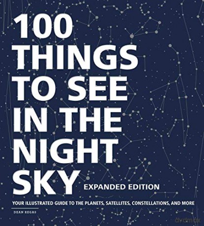 100 Things to See in the Night Sky, Expanded Edition: Your Illustrated Guide to the Planets, Satellites, Constellations, and More - Dean Regas [KSIĄŻKA]
