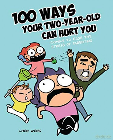 100 Ways Your Two-Year-Old Can Hurt You: Comics to Ease the Stress of Parenting - Chen Weng [KSIĄŻKA]