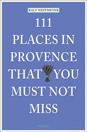 111 Places in Provence That You Must Not Miss (111 Places/Shops) - Ralf Nestmeyer [KSIĄŻKA]