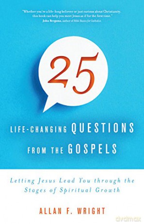 25 Life-Changing Questions from the Gospels: Letting Jesus Lead You through the Stages of Spiritual Growth - Allan F. Wright [KSIĄŻKA]