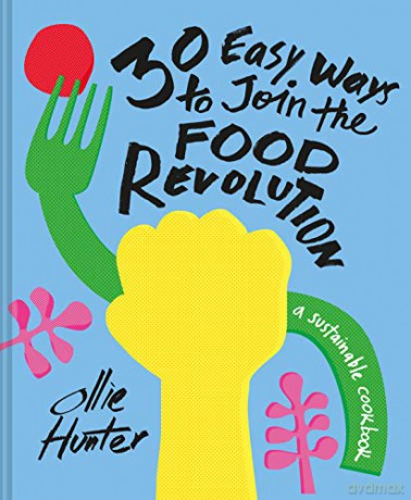 30 Easy Ways to Join the Food Revolution: A sustainable cookbook - Ollie Hunter [KSIĄŻKA]