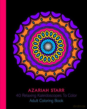 40 Relaxing Kaleidoscopes To Color: Adult Coloring Book - Azariah Starr [KSIĄŻKA]