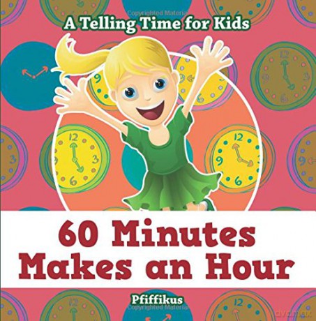 60 Minutes Makes an Hour - A Telling Time for Kids - Pfiffikus [KSIĄŻKA]