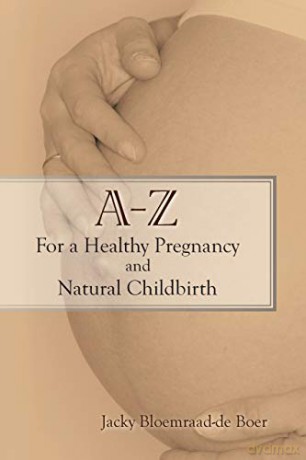 A - Z For a Healthy Pregnancy and Natural Childbirth: (Second Edition) - Jacky Bloemraad-de Boer [KSIĄŻKA]