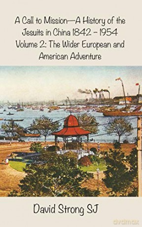 A Call to Mission - A History of the Jesuits in China 1842-1954: Volume 2: The Wider European and American Adventure - David Strong [KSIĄŻKA]
