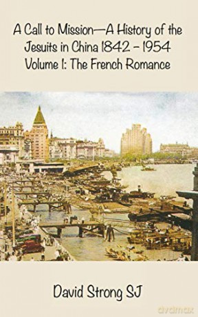 A Call to Mission-A History of the Jesuits in China 1842-1954: Volume 1: The French Romance: Volume I: The French Romance - David Strong [KSIĄŻKA]