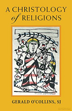 A Christology of Religions - Gerald O'Collins [KSIĄŻKA]