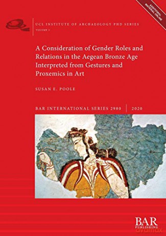 A Consideration of Gender Roles and Relations in the Aegean Bronze Age Interpreted from Gestures and Proxemics in Art (2980) (British Archaeological Reports International Series) - Susan E. Poole [KSIĄŻKA]
