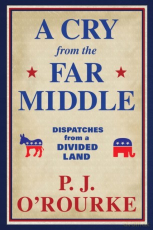 A Cry From the Far Middle: Dispatches from a Divided Land - P. J. O'Rourke [KSIĄŻKA]