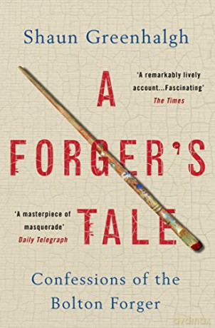 A Forger's Tale: Confessions of the Bolton Forger - Shaun Greenhalgh [KSIĄŻKA]