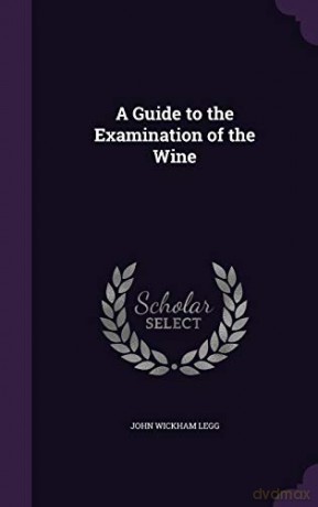 A Guide to the Examination of the Wine - John Wickham Legg [KSIĄŻKA]