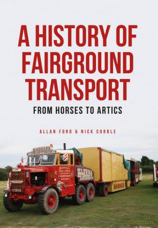 A History of Fairground Transport: From Horses to Artics - Allan Ford [KSIĄŻKA]