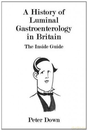 A History of Luminal Gastroenterology in Britain - Peter Down [KSIĄŻKA]