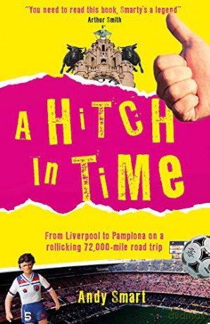 A Hitch In Time: From Liverpool to Pamplona on a 72,000-Mile Road Trip - Andy Smart [KSIĄŻKA]