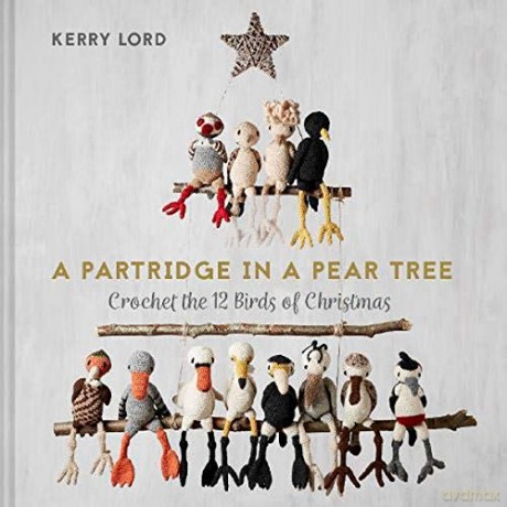 A Partridge in a Pear Tree: Crochet the 12 birds of Christmas - Kerry Lord [KSIĄŻKA]