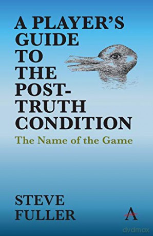 A Player's Guide to the Post-Truth Condition: The Name of the Game (Key Issues in Modern Sociology) - Steve Fuller [KSIĄŻKA]