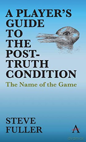 A Player's Guide to the Post-Truth Condition: The Name of the Game (Key Issues in Modern Sociology) - Steve Fuller [KSIĄŻKA]