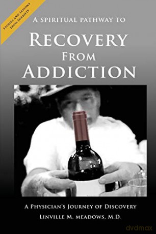 A Spiritual Pathway to Recovery from Addiction, A Physician's Journey of Discovery - M.D. Linville M. Meadows [KSIĄŻKA]