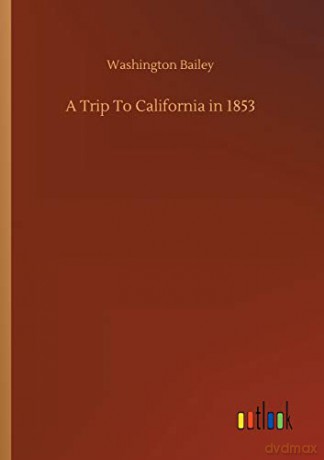 A Trip To California in 1853 - Washington Bailey [KSIĄŻKA]