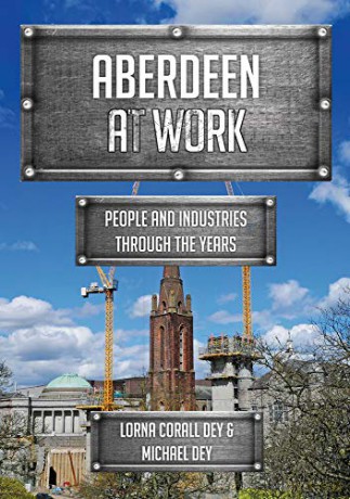 Aberdeen at Work: People and Industries Through the Years - Lorna Corall Dey [KSIĄŻKA]