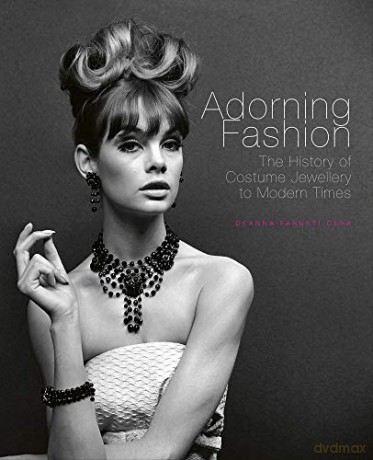 Adorning Fashion: The History of Costume Jewellery to Modern Times - Deanna Farneti Cera [KSIĄŻKA]