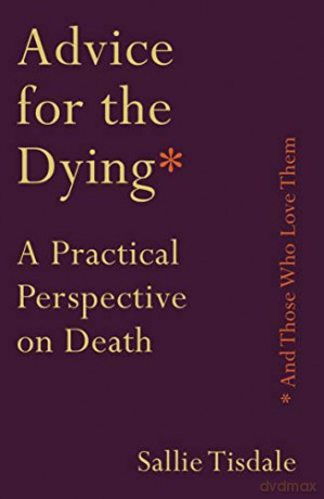 Advice for the Dying (and Those Who Love Them): A Practical Perspective on Death - Sallie Tisdale [KSIĄŻKA]