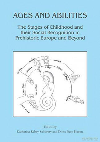Ages and Abilities: The Stages of Childhood and their Social Recognition in Prehistoric Europe and Beyond (Childhood in the Past Monograph Series) - Katharina Rebay-Salisbury [KSIĄŻKA]