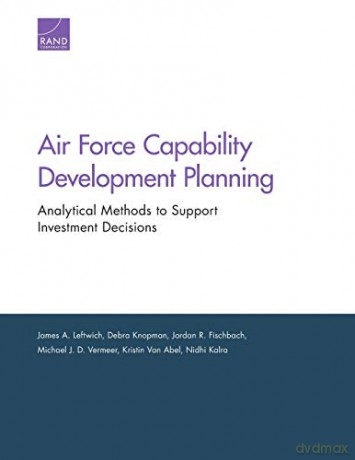 Air Force Capability Development Planning: Analytical Methods to Support Investment Decisions - Jordan R. Fischbach [KSIĄŻKA]