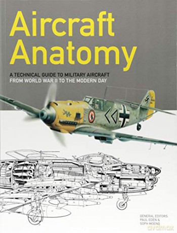 Aircraft Anatomy: A technical guide to military aircraft from World War II to the modern day - Paul E Eden [KSIĄŻKA]