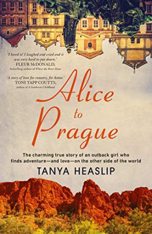 Alice to Prague: The charming true story of an outback girl who finds adventure - and love - on the other side of the world - Tanya Heaslip [KSIĄŻKA]