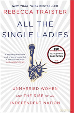 All the Single Ladies: Unmarried Women and the Rise of an Independent Nation - Rebecca Traister [KSIĄŻKA]