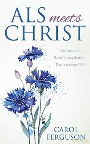 ALS Meets Christ: Life Lessons from Surviving Lou Gehrig's Disease since 2005 - Carol Ferguson [KSIĄŻKA]