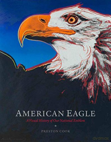 American Eagle: A Visual History of Our National Emblem - Preston Cook [KSIĄŻKA]