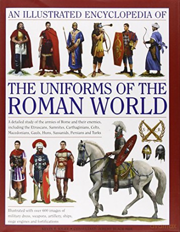 An Illustrated Encyclopedia of the Uniforms of the Roman World - Kevin F. Kiley [KSIĄŻKA]