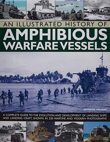 An Illustrated History of Amphibious Warfare Vessels: A Complete Guide to the Evolution and Development of Landing Ships and Landing Craft, Shown in 220 Wartime and Modern Photographs - Bernard Ireland [KSIĄŻKA]