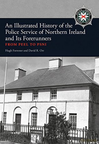 An Illustrated History of the Police Service in Northern Ireland and its Forerunners: From Peel to PSNI - Hugh Forrester [KSIĄŻKA]