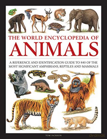 Animals, The World Encyclopedia of: A Reference and Identification Guide to 840 of the Most Significant Amphibians, Reptiles and Mammals - Tom Jackson [KSIĄŻKA]