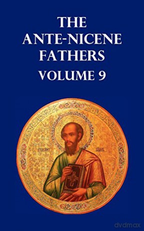Ante-Nicene Fathers Volume 9. the Gospel of Peter, the Diatessaron of Tatian, the Apocalypse of Peter, the Vision of Paul, the Apocalypses of the Virg - Allan Menzies [KSIĄŻKA]