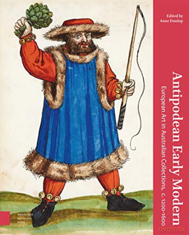 Antipodean Early Modern: European Art in Australian Collections, c. 1200-1600 - Anne Dunlop [KSIĄŻKA]