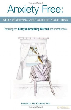Anxiety Free: Stop Worrying and Quieten Your Mind - The Only Way to Oxygenate Your Brain and Stop Excessive and Useless Thoughts Featuring the Buteyko Breathing Method and Mindfulness - Patrick McKeown [KSIĄŻKA]