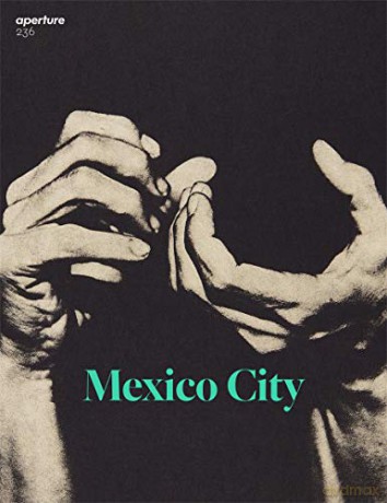 Aperture 236: Mexico City (Aperture Magazine) - Michael Famighetti [KSIĄŻKA]