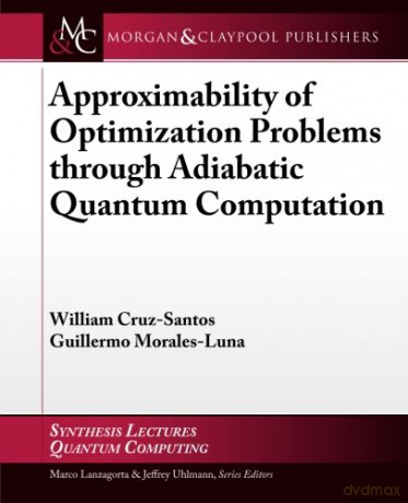 Approximability of Optimization Problems through Adiabatic Quantum Computation (Synthesis Lectures on Quantum Computing) - Guillermo Morales-Luna [KSIĄŻKA]