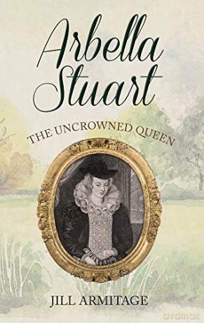 Arbella Stuart: The Uncrowned Queen - Jill Armitage [KSIĄŻKA]