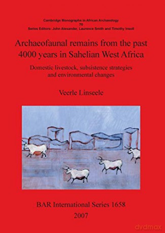 Archaeofaunal remains from the past 4000 years in Sahelian West Africa: Domestic livestock subsistence strategies and environmental changes (1658) (British Archaeological Reports International Series) - Veerle Linseele [KSIĄŻKA]