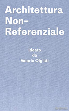 Architettura Non-Referenziale: Ideato da Valerio Olgiati - Scritto da Markus Breitschmid - Valerio Olgiati [KSIĄŻKA]